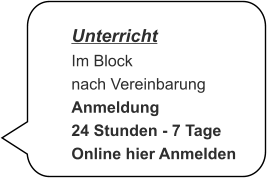 Unterricht Im Block nach Vereinbarung Anmeldung 24 Stunden - 7 Tage Online hier Anmelden